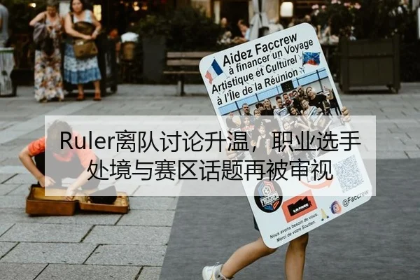 Ruler离队讨论升温，职业选手处境与赛区话题再被审视