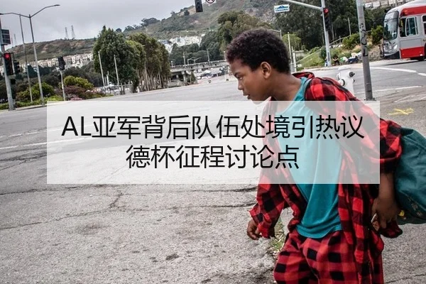 AL亚军背后队伍处境引热议 德杯征程讨论点